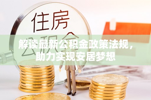 边坝解读最新公积金政策法规，助力实现安居梦想